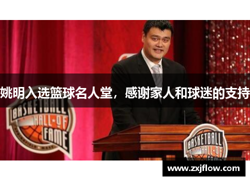 姚明入选篮球名人堂，感谢家人和球迷的支持