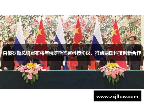 白俄罗斯总统宣布将与俄罗斯签署科技协议，推动两国科技创新合作