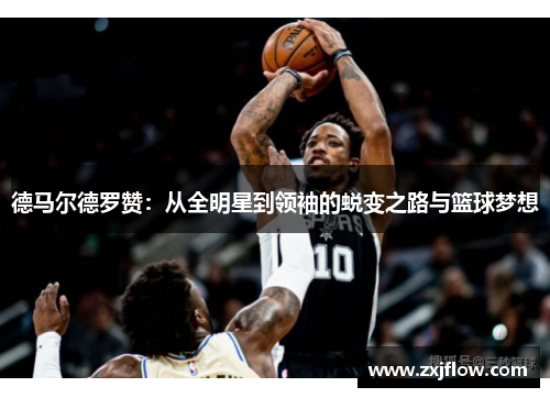 德马尔德罗赞：从全明星到领袖的蜕变之路与篮球梦想