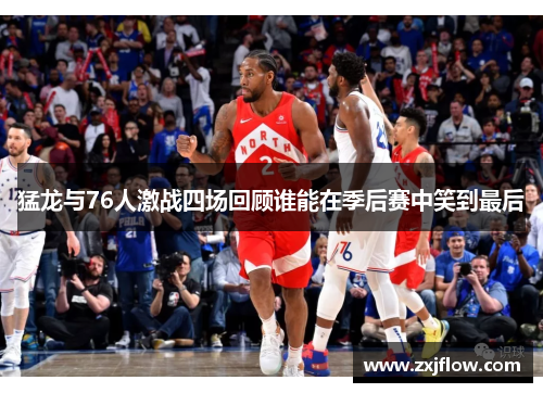 猛龙与76人激战四场回顾谁能在季后赛中笑到最后