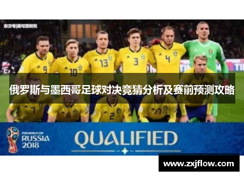 俄罗斯与墨西哥足球对决竞猜分析及赛前预测攻略